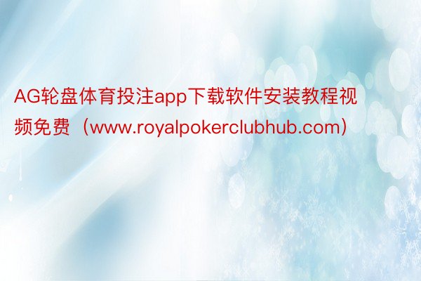 AG轮盘体育投注app下载软件安装教程视频免费（www.royalpokerclubhub.com）