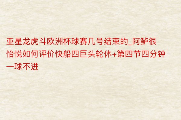 亚星龙虎斗欧洲杯球赛几号结束的_阿鲈很怡悦如何评价快船四巨头轮休+第四节四分钟一球不进