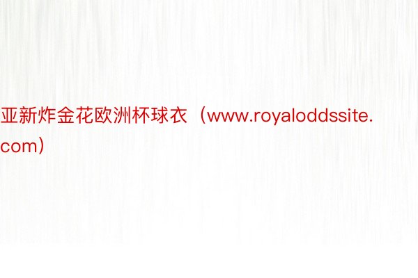 亚新炸金花欧洲杯球衣（www.royaloddssite.com）