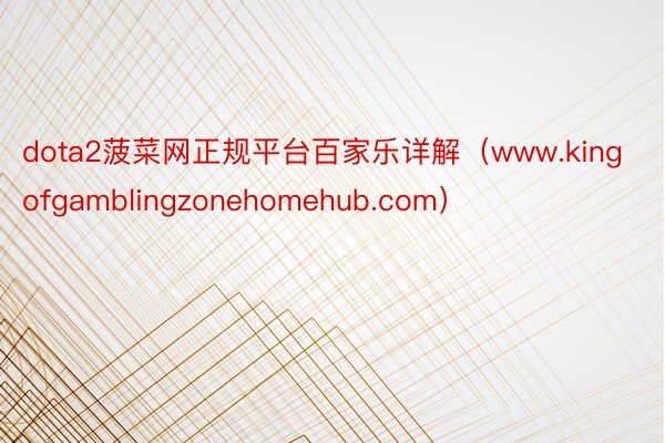 dota2菠菜网正规平台百家乐详解（www.kingofgamblingzonehomehub.com）